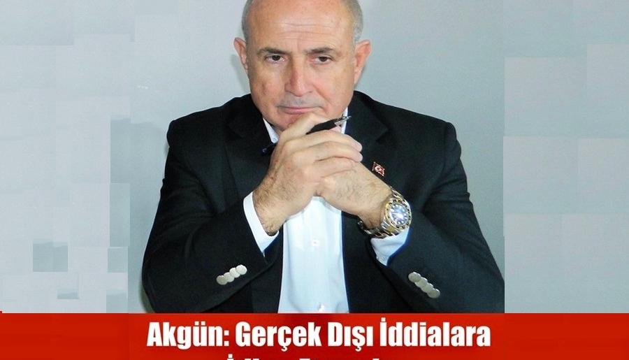 AKGÜN: GERÇEK DIŞI İDDİALARA İTİBAR ETMEYİN…