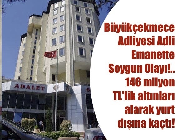 BÜYÜKÇEKMECE ADLİYESİ ADLİ EMANETTE SOYGUN OLAYI!..