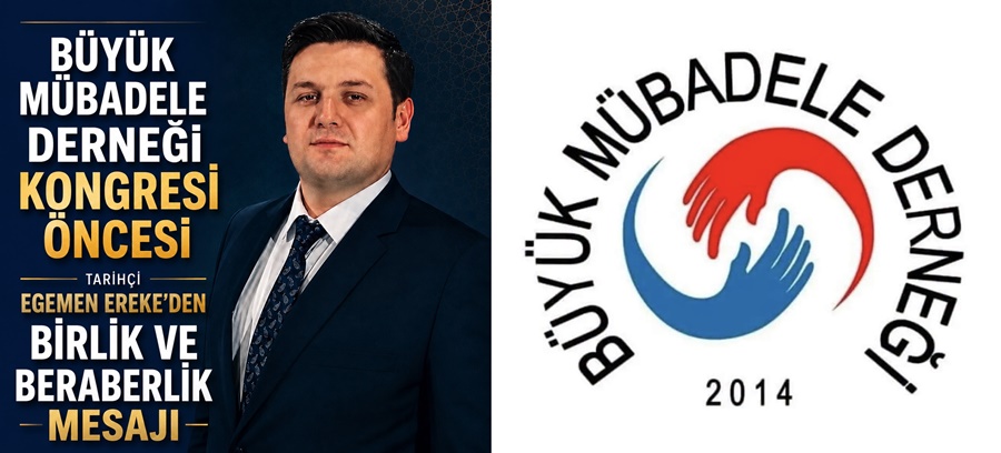 BÜYÜK MÜBADELE DERNEĞİ KONGRESİ ÖNCESİ TARİHÇİ EGEMEN EREKE’DEN BİRLİK VE BERABERLİK MESAJI