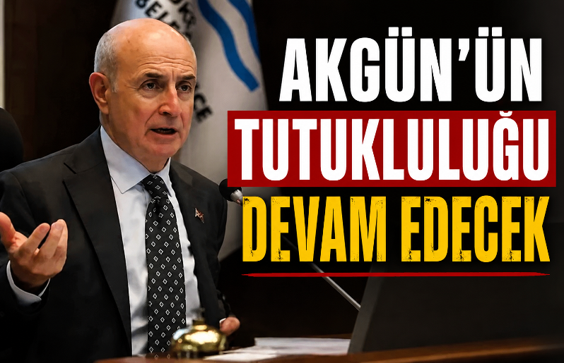 AKGÜN’ÜN TUTUKLULUĞU DEVAM EDECEK