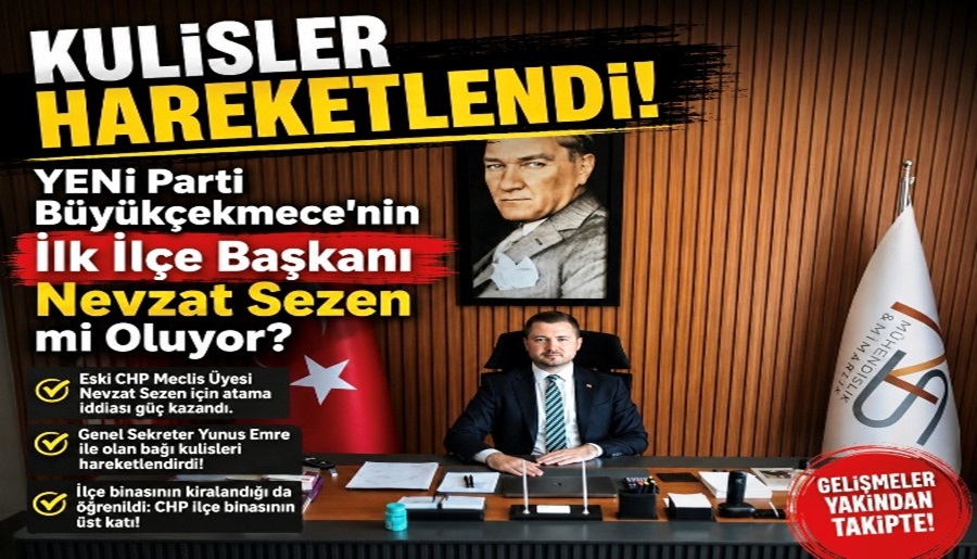 KULİSLER HAREKETLENDİ! – YENİ PARTİ BÜYÜKÇEKMECE’NİN İLK İLÇE BAŞKANI NEVZAT SEZEN Mİ OLUYOR?