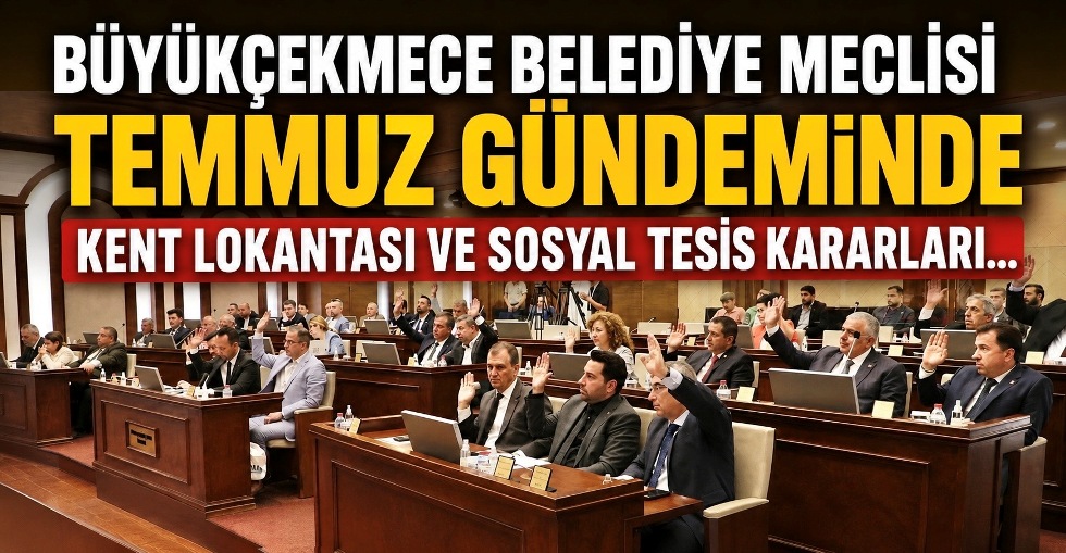 BÜYÜKÇEKMECE BELEDİYE MECLİSİ TEMMUZ GÜNDEMİNDE KENT LOKANTASI VE SOSYAL TESİS KARARLARI…