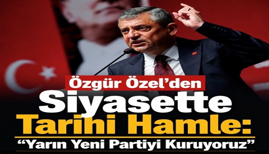 ÖZGÜR ÖZEL’DEN SİYASETTE TARİHİ HAMLE: “YARIN YENİ PARTİYİ KURUYORUZ”