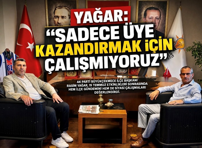 YAĞAR: “SADECE ÜYE KAZANDIRMAK İÇİN ÇALIŞMIYORUZ”