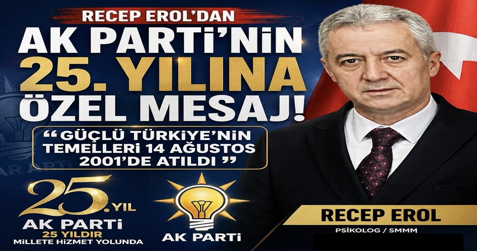 RECEP EROL’DAN AK PARTİ’NİN 25. YILINA ÖZEL MESAJ: “GÜÇLÜ TÜRKİYE’NİN TEMELLERİ 14 AĞUSTOS 2001’DE ATILDI”