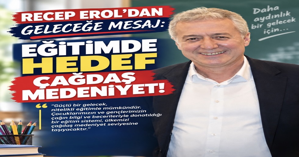 EROL: “ATATÜRK’ÜN ÇAĞDAŞ MEDENİYET HEDEFİNDEN VAZGEÇMEYECEĞİZ!”