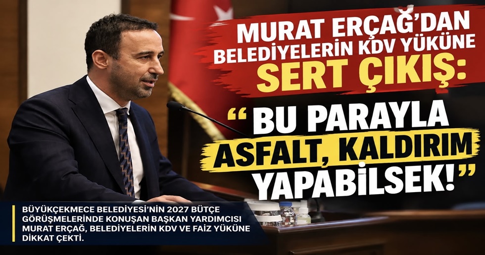 MURAT ERÇAĞ’DAN BELEDİYELERİN KDV YÜKÜNE SERT ÇIKIŞ: “BU PARAYLA ASFALT, KALDIRIM YAPABİLSEK!”