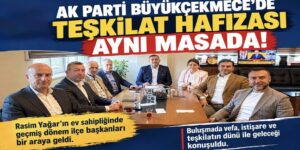 “AK PARTİ BÜYÜKÇEKMECE’DE TEŞKİLAT HAFIZASI AYNI MASADA!”
