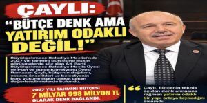 ÇAYLI: “BÜTÇE DENK AMA YATIRIM ODAKLI DEĞİL!”