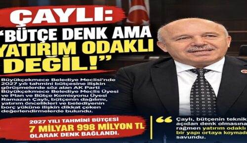 ÇAYLI: “BÜTÇE DENK AMA YATIRIM ODAKLI DEĞİL!”