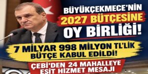 BÜYÜKÇEKMECE’NİN 2027 BÜTÇESİNE OY BİRLİĞİ!