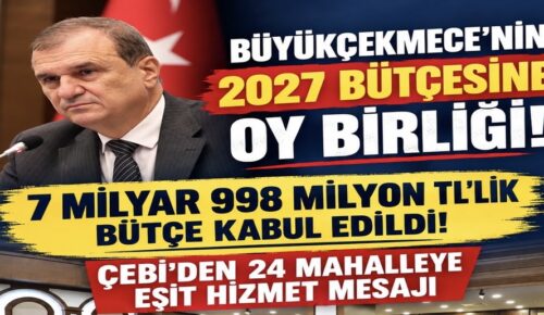 BÜYÜKÇEKMECE’NİN 2027 BÜTÇESİNE OY BİRLİĞİ!