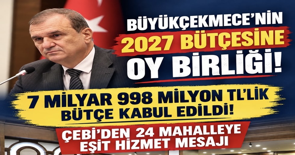 BÜYÜKÇEKMECE’NİN 2027 BÜTÇESİNE OY BİRLİĞİ!