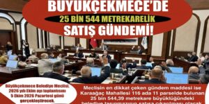 “BÜYÜKÇEKMECE’DE 25 BİN 544 METREKARELİK SATIŞ GÜNDEMİ!”