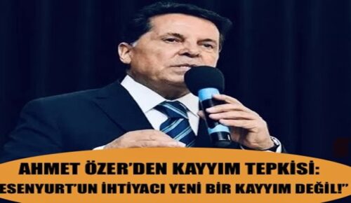 AHMET ÖZER’DEN KAYYIM TEPKİSİ: “ESENYURT’UN İHTİYACI YENİ BİR KAYYIM DEĞİL!”